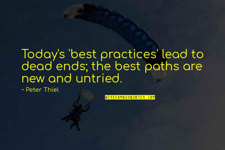 New Paths Quotes By Peter Thiel: Today's 'best practices' lead to dead ends; the