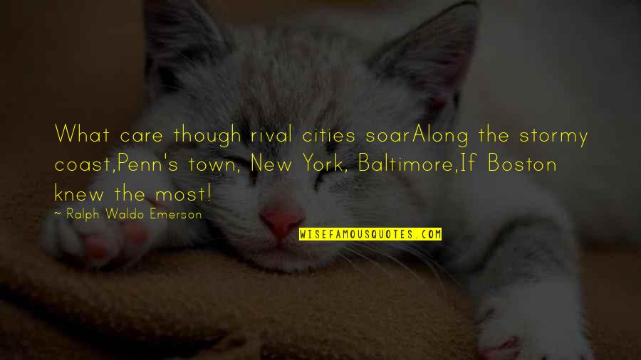 New Penn Quotes By Ralph Waldo Emerson: What care though rival cities soarAlong the stormy New Penn Quotes By Ralph Waldo Emerson: What care though rival cities soarAlong the stormy