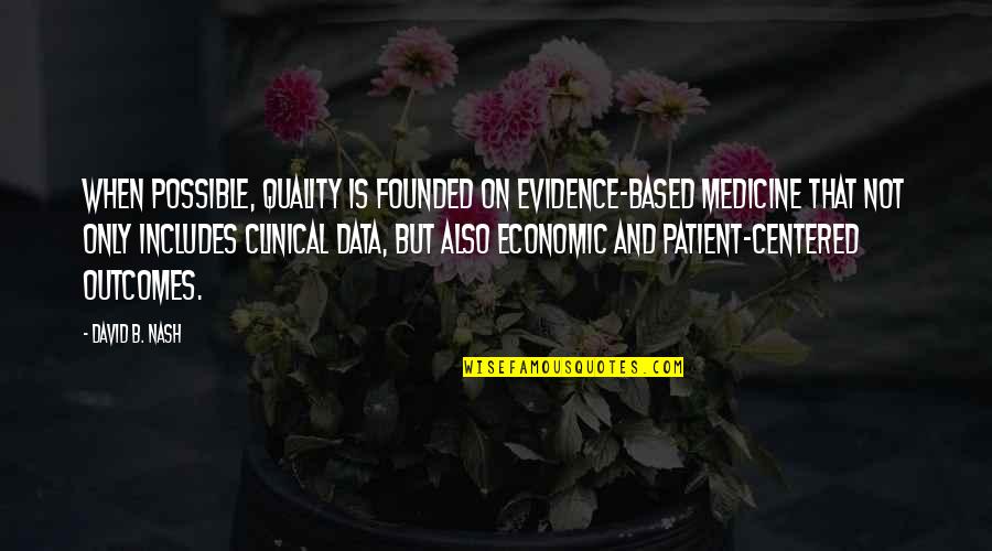 New Person In Life Quotes By David B. Nash: When possible, quality is founded on evidence-based medicine New Person In Life Quotes By David B. Nash: When possible, quality is founded on evidence-based medicine