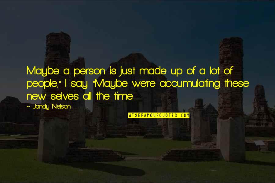 New Person In Life Quotes By Jandy Nelson: Maybe a person is just made up of New Person In Life Quotes By Jandy Nelson: Maybe a person is just made up of