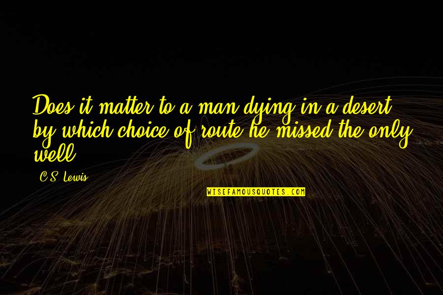 New Person In Your Life Quotes By C.S. Lewis: Does it matter to a man dying in New Person In Your Life Quotes By C.S. Lewis: Does it matter to a man dying in