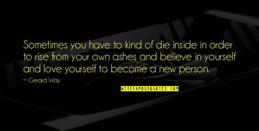 New Person In Your Life Quotes By Gerard Way: Sometimes you have to kind of die inside New Person In Your Life Quotes By Gerard Way: Sometimes you have to kind of die inside