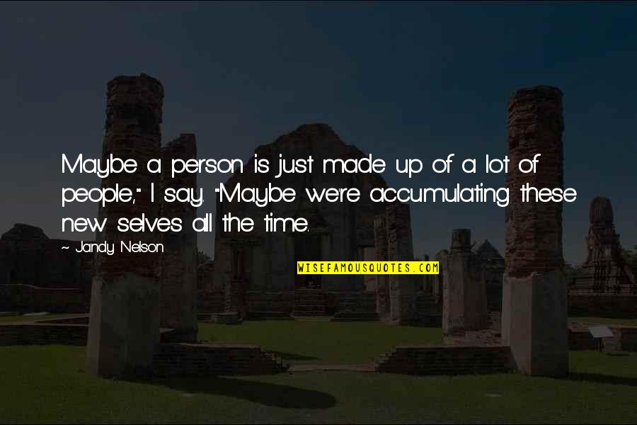 New Person In Your Life Quotes By Jandy Nelson: Maybe a person is just made up of New Person In Your Life Quotes By Jandy Nelson: Maybe a person is just made up of