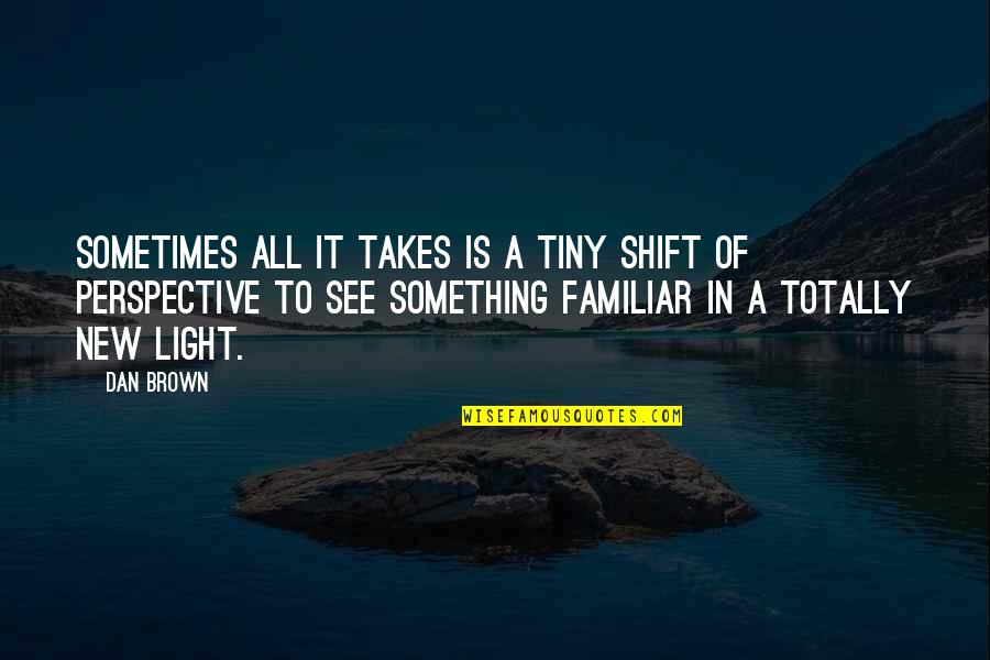 New Perspective Quotes By Dan Brown: Sometimes all it takes is a tiny shift