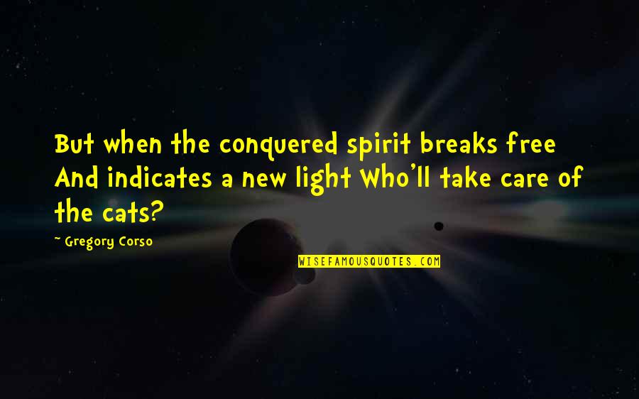 New Perspective Quotes By Gregory Corso: But when the conquered spirit breaks free And