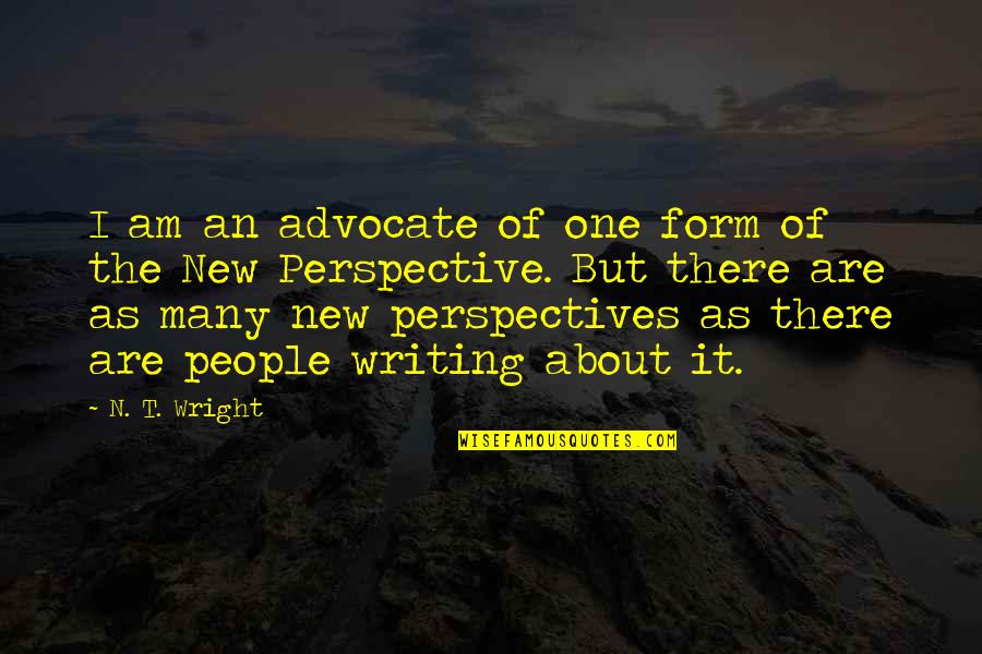 New Perspective Quotes By N. T. Wright: I am an advocate of one form of