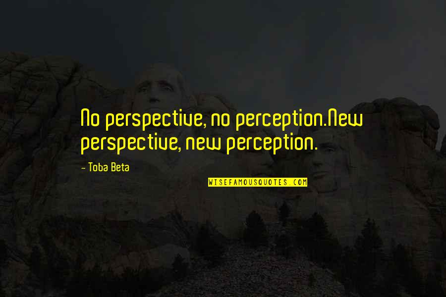 New Perspective Quotes By Toba Beta: No perspective, no perception.New perspective, new perception.