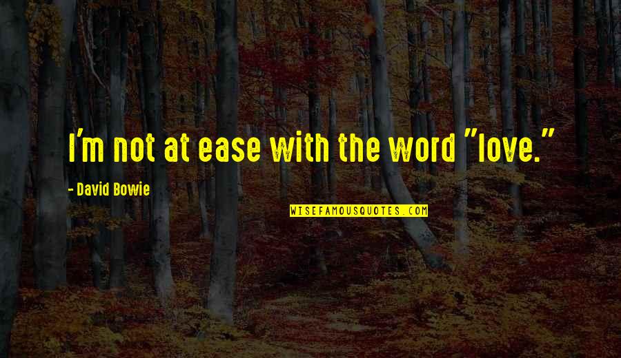 New Phase Of Life Quotes By David Bowie: I'm not at ease with the word "love." New Phase Of Life Quotes By David Bowie: I'm not at ease with the word "love."