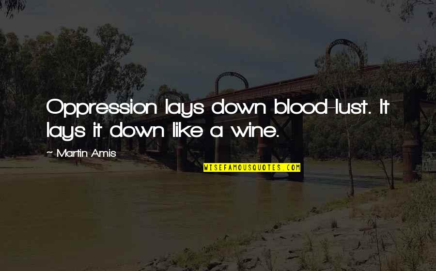 New Phases In Life Quotes By Martin Amis: Oppression lays down blood-lust. It lays it down