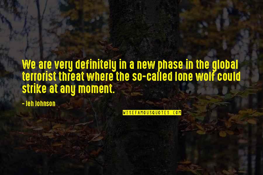 New Phases Quotes By Jeh Johnson: We are very definitely in a new phase