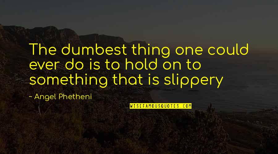 New Phone Funny Quotes By Angel Phetheni: The dumbest thing one could ever do is
