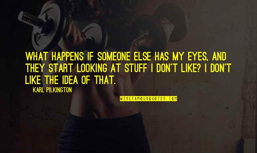New Phone Funny Quotes By Karl Pilkington: What happens if someone else has my eyes,