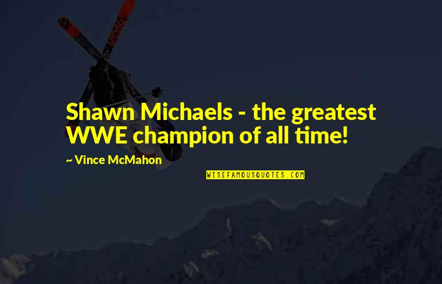 New Pick Up Lines Quotes By Vince McMahon: Shawn Michaels - the greatest WWE champion of