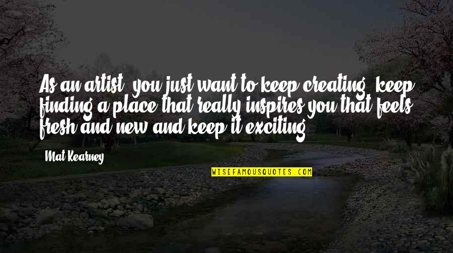 New Place Quotes By Mat Kearney: As an artist, you just want to keep New Place Quotes By Mat Kearney: As an artist, you just want to keep