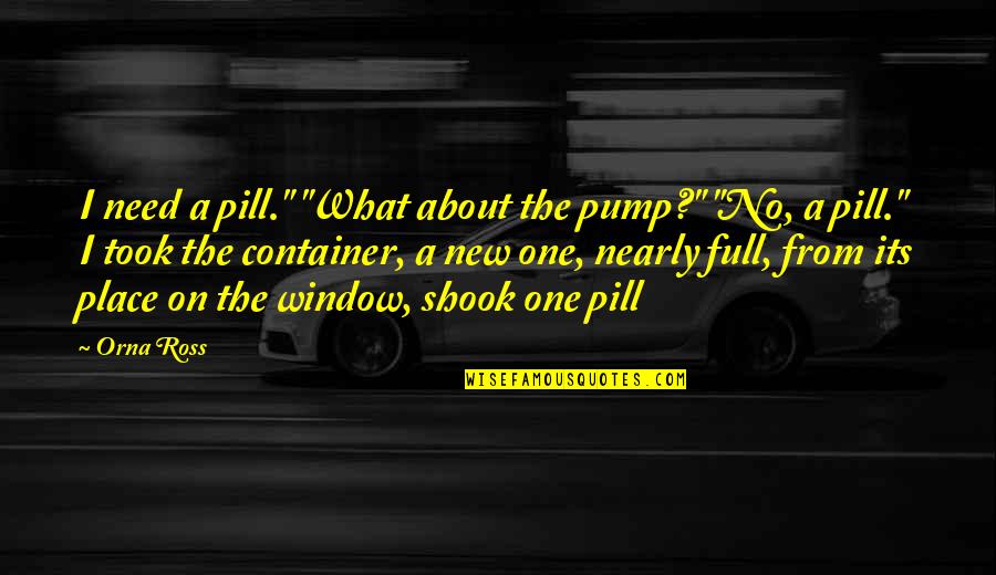 New Place Quotes By Orna Ross: I need a pill." "What about the pump?"