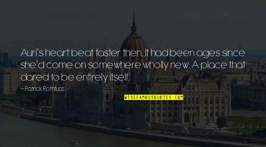 New Place Quotes By Patrick Rothfuss: Auri's heart beat faster then. It had been New Place Quotes By Patrick Rothfuss: Auri's heart beat faster then. It had been