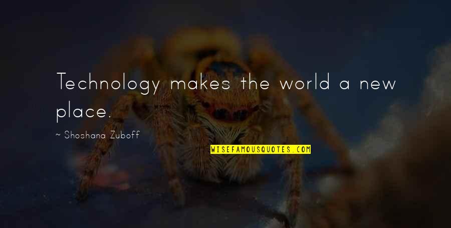 New Place Quotes By Shoshana Zuboff: Technology makes the world a new place.