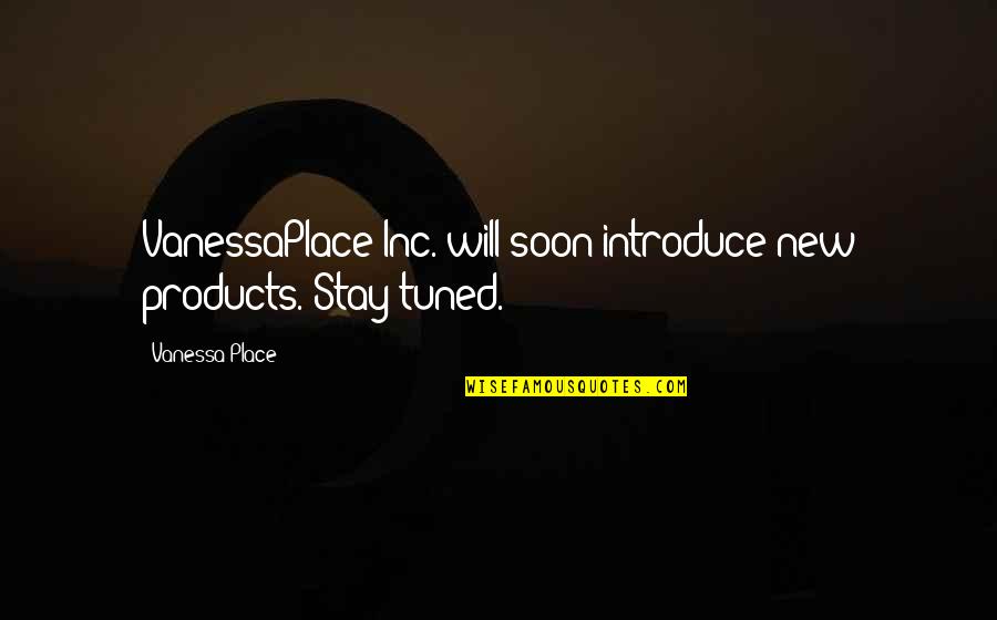 New Place Quotes By Vanessa Place: VanessaPlace Inc. will soon introduce new products. Stay