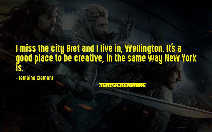 New Place To Live Quotes By Jemaine Clement: I miss the city Bret and I live