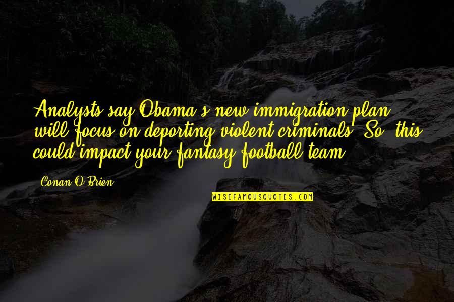 New Plan Quotes By Conan O'Brien: Analysts say Obama's new immigration plan will focus New Plan Quotes By Conan O'Brien: Analysts say Obama's new immigration plan will focus