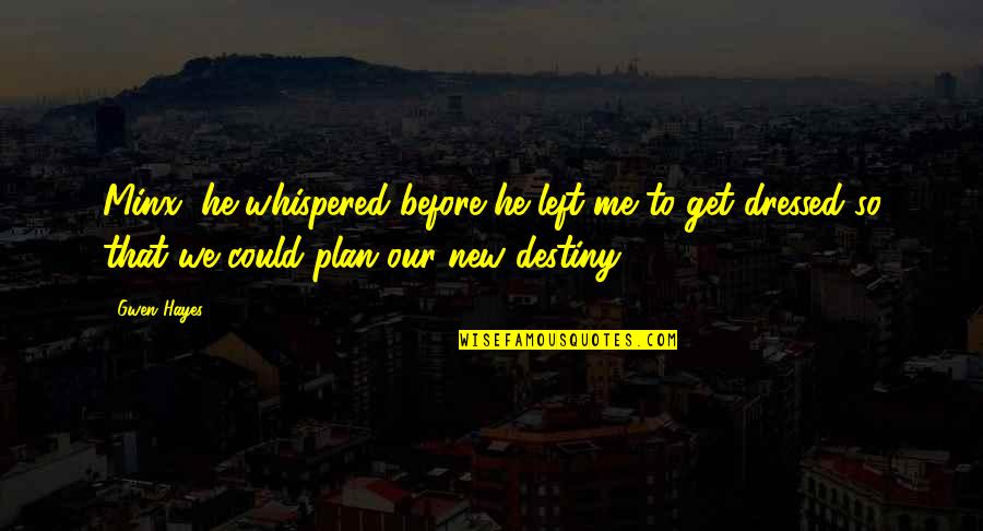 New Plan Quotes By Gwen Hayes: Minx, he whispered before he left me to