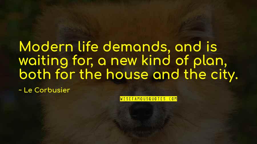 New Plan Quotes By Le Corbusier: Modern life demands, and is waiting for, a New Plan Quotes By Le Corbusier: Modern life demands, and is waiting for, a