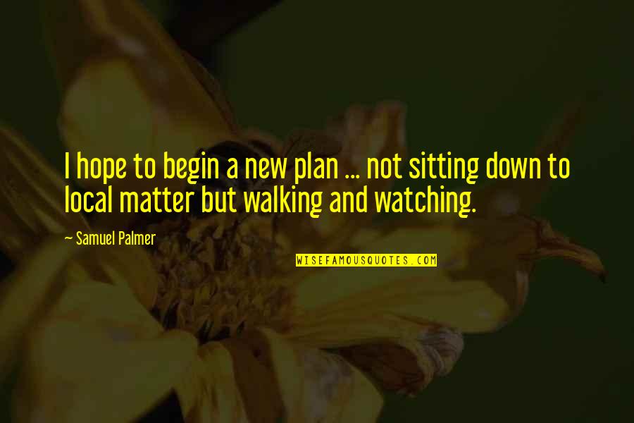 New Plan Quotes By Samuel Palmer: I hope to begin a new plan ...