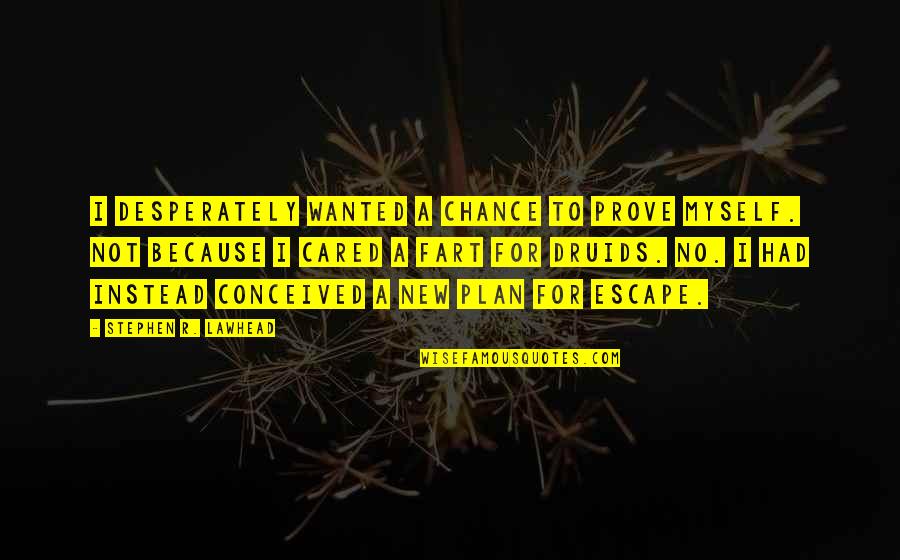 New Plan Quotes By Stephen R. Lawhead: I desperately wanted a chance to prove myself.