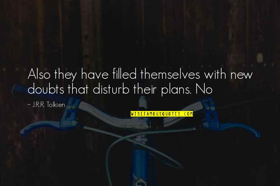 New Plans Quotes By J.R.R. Tolkien: Also they have filled themselves with new doubts
