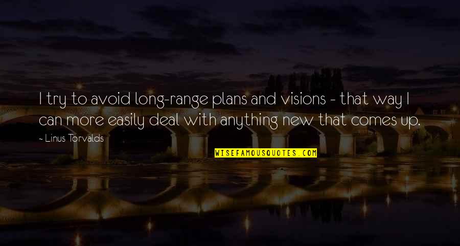 New Plans Quotes By Linus Torvalds: I try to avoid long-range plans and visions
