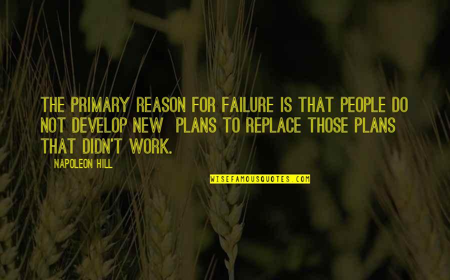 New Plans Quotes By Napoleon Hill: The primary reason for failure is that people