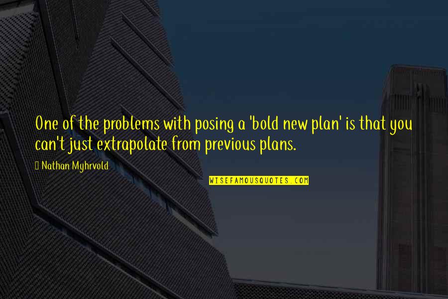 New Plans Quotes By Nathan Myhrvold: One of the problems with posing a 'bold