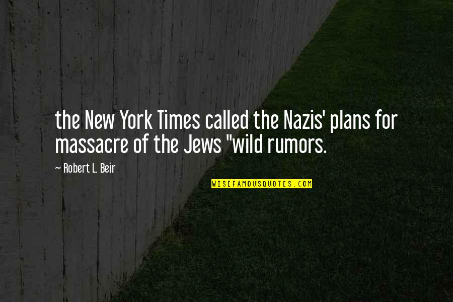 New Plans Quotes By Robert L. Beir: the New York Times called the Nazis' plans