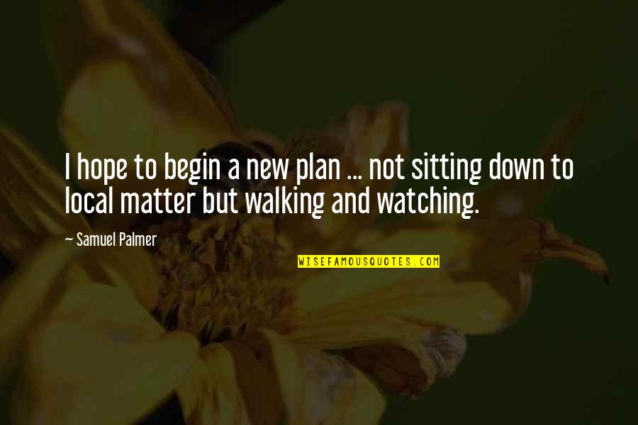 New Plans Quotes By Samuel Palmer: I hope to begin a new plan ...