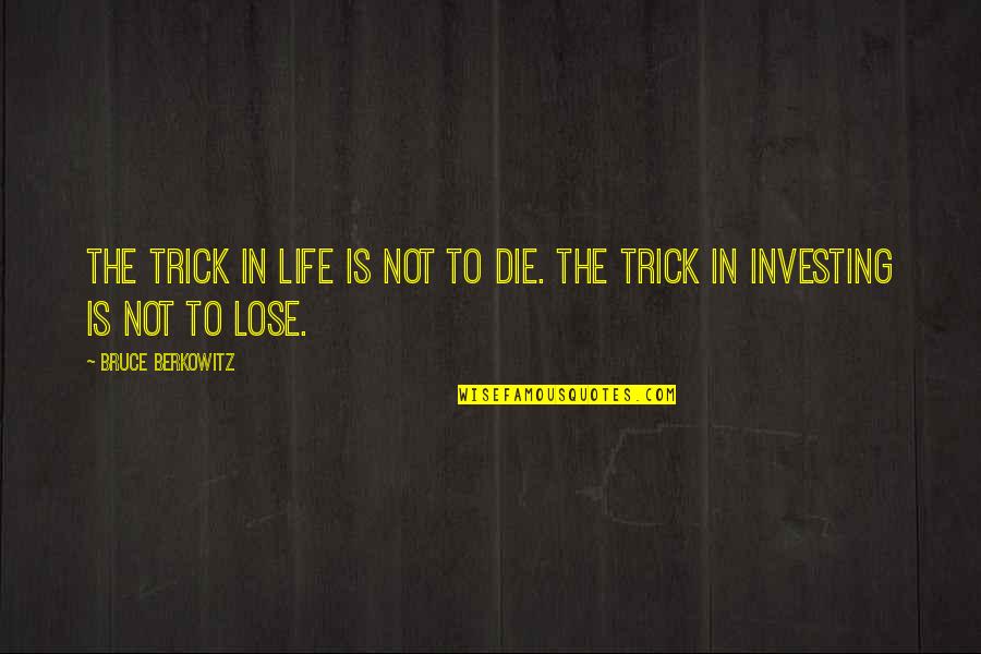 New Pope Quotes By Bruce Berkowitz: The trick in life is not to die.