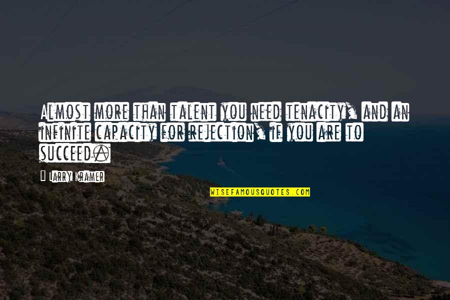 New Pope Quotes By Larry Kramer: Almost more than talent you need tenacity, and