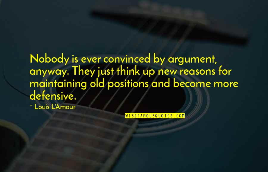 New Positions Quotes By Louis L'Amour: Nobody is ever convinced by argument, anyway. They