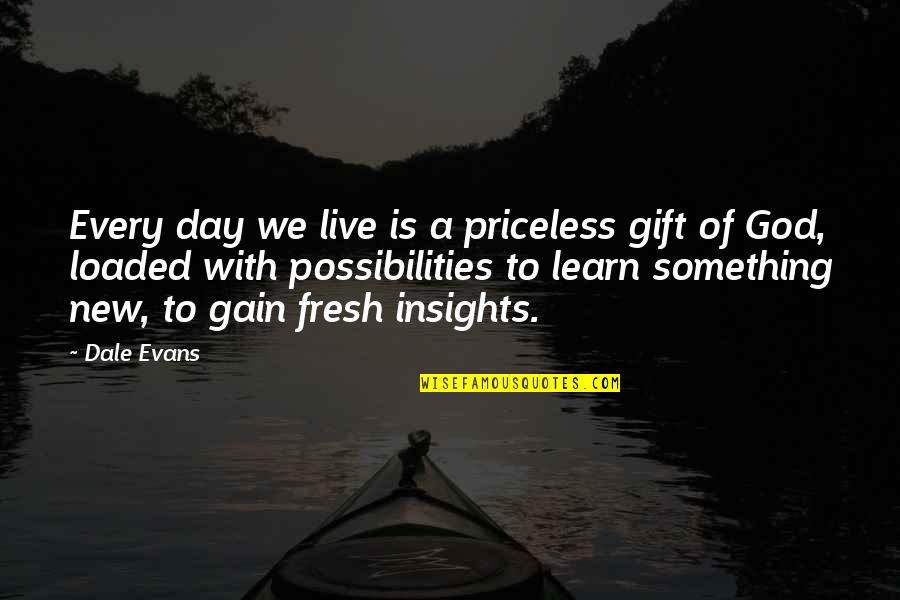 New Possibilities Quotes By Dale Evans: Every day we live is a priceless gift New Possibilities Quotes By Dale Evans: Every day we live is a priceless gift