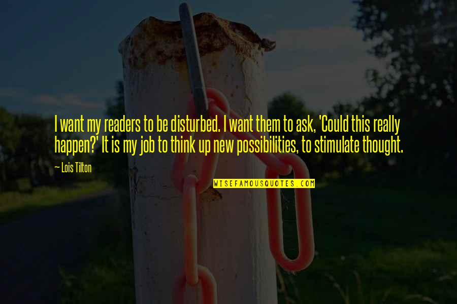 New Possibilities Quotes By Lois Tilton: I want my readers to be disturbed. I New Possibilities Quotes By Lois Tilton: I want my readers to be disturbed. I
