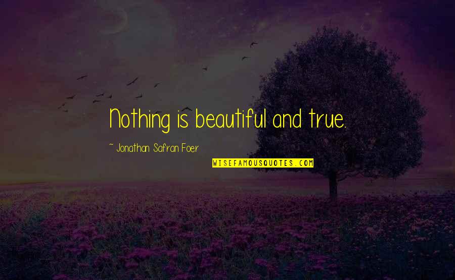 New Product Innovation Quotes By Jonathan Safran Foer: Nothing is beautiful and true.