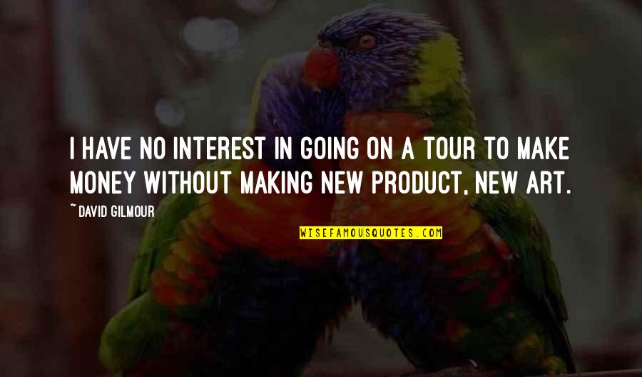 New Product Quotes By David Gilmour: I have no interest in going on a