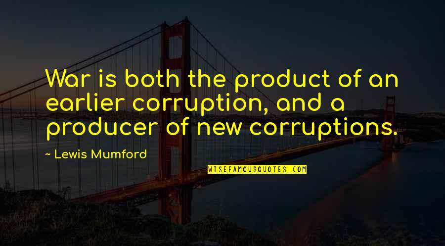 New Product Quotes By Lewis Mumford: War is both the product of an earlier