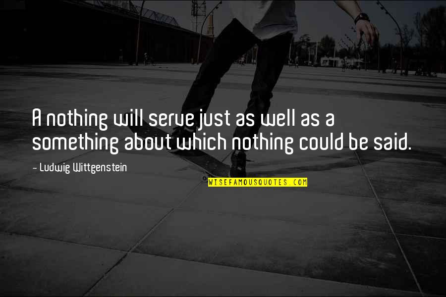 New Product Quotes By Ludwig Wittgenstein: A nothing will serve just as well as