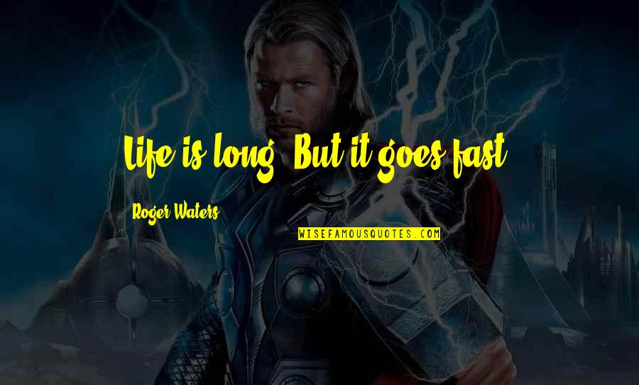 New Product Quotes By Roger Waters: Life is long. But it goes fast.