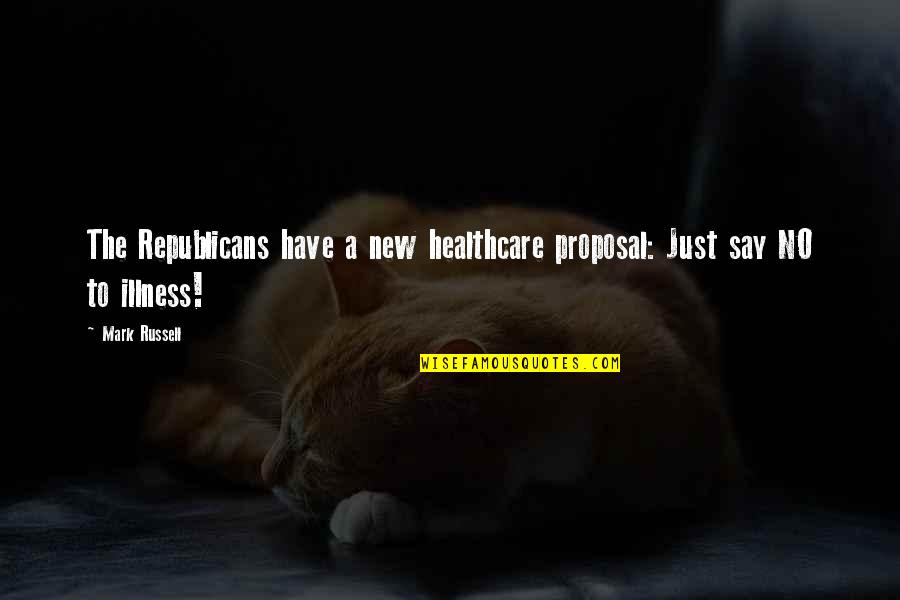 New Proposal Quotes By Mark Russell: The Republicans have a new healthcare proposal: Just