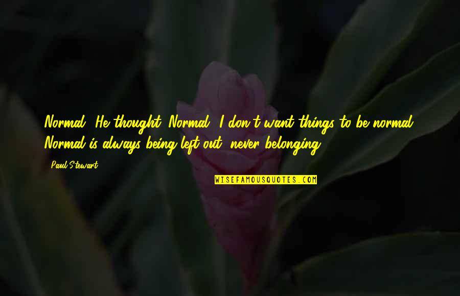 New Proverb Quotes By Paul Stewart: Normal! He thought. Normal! I don't want things New Proverb Quotes By Paul Stewart: Normal! He thought. Normal! I don't want things