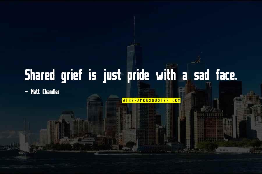 New Quarter Quotes By Matt Chandler: Shared grief is just pride with a sad