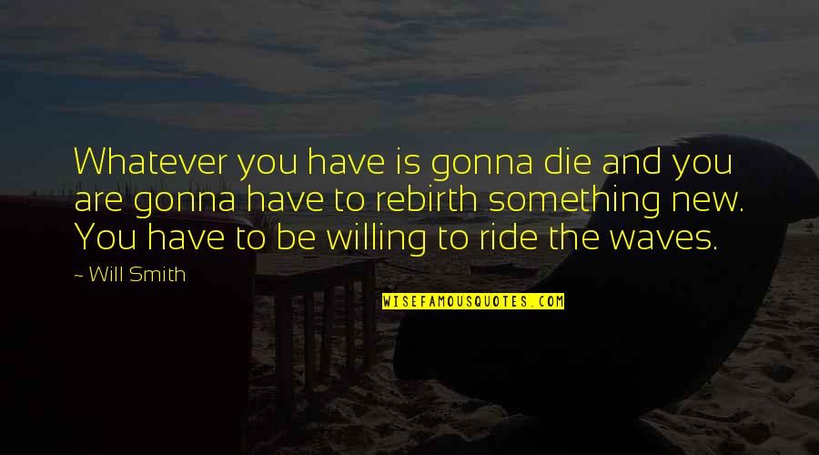 New Quarter Quotes By Will Smith: Whatever you have is gonna die and you