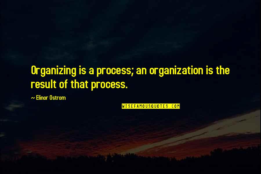 New Rap Song Quotes By Elinor Ostrom: Organizing is a process; an organization is the