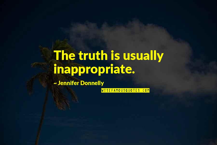 New Recipe Quotes By Jennifer Donnelly: The truth is usually inappropriate.